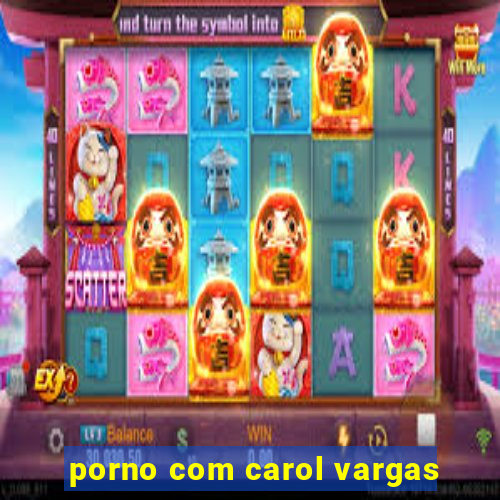 porno com carol vargas